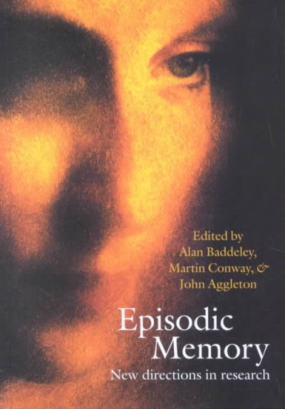 Episodic memory : new directions in research : originating from a Discussion Meeting of the Royal Society / edited by Alan Baddeley, John P. Aggleton, and Martin A. Conway.