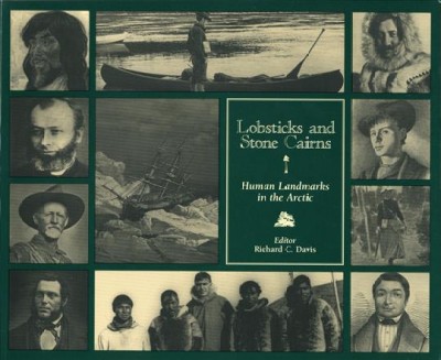 Lobsticks and stone cairns : human landmarks in the Arctic / Richard C. Davis, editor.