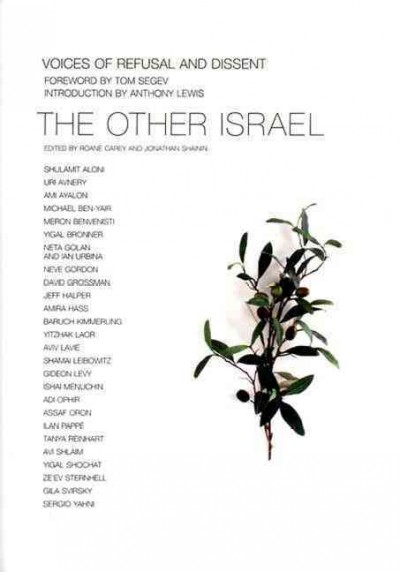 The other Israel : voices of refusal and dissent / foreword by Tom Segev ; introduction by Anthony Lewis ; edited by Roane Carey and Jonathan Shainin.
