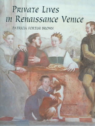 Private lives in Renaissance Venice : art, architecture, and the family / Patricia Fortini Brown.