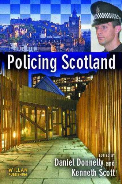 Policing Scotland / edited by Daniel Donnelly and Kenneth Scott.