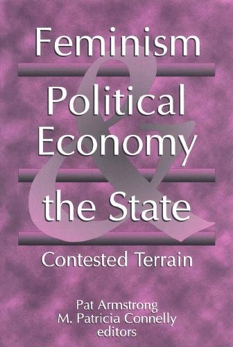 Feminism, political economy and the state [electronic resource] : contested terrain / edited by Pat Armstrong, M. Patricia Connelly.