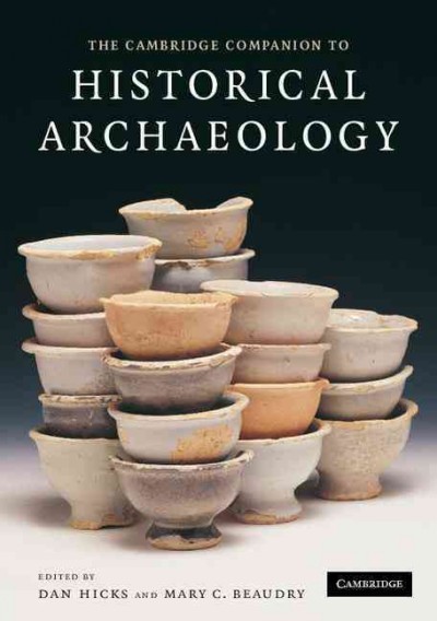 The Cambridge companion to historical archaeology / edited by Dan Hicks and Mary C. Beaudry.