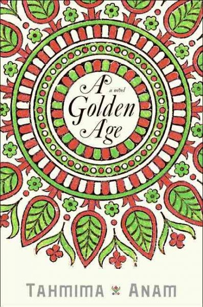 A golden age : a novel / Tahmima Anam.