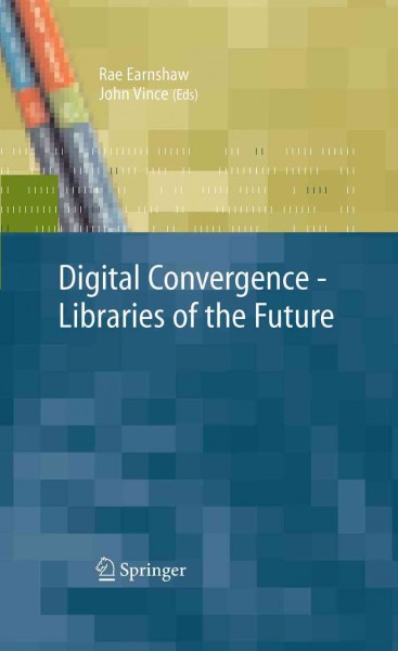 Digital convergence [electronic resource] : libraries of the future / edited by Rae Earnshaw and John Vince.