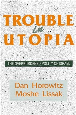 Trouble in Utopia [electronic resource] : the overburdened polity of Israel / Dan Horowitz, Moshe Lissak.