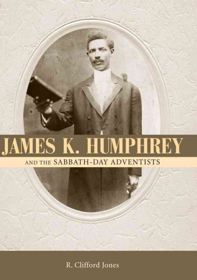 James K. Humphrey and the Sabbath-Day Adventists [electronic resource] / R. Clifford Jones.