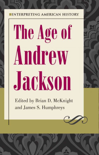 Interpreting American history. The age of Andrew Jackson /  [electronic resource] / edited by Brian D. McKnight and James S. Humphreys.