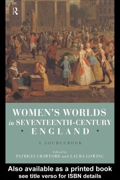 Women's worlds in seventeenth-century England / edited by Patricia Crawford and Laura Gowing.