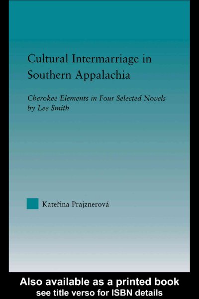 Cultural intermarriage in southern Appalachia : Cherokee elements in four selected novels by Lee Smith / Katerina Prajznerova.