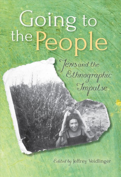 Going to the people : Jews and the ethnographic impulse / edited by Jeffrey Veidlinger.