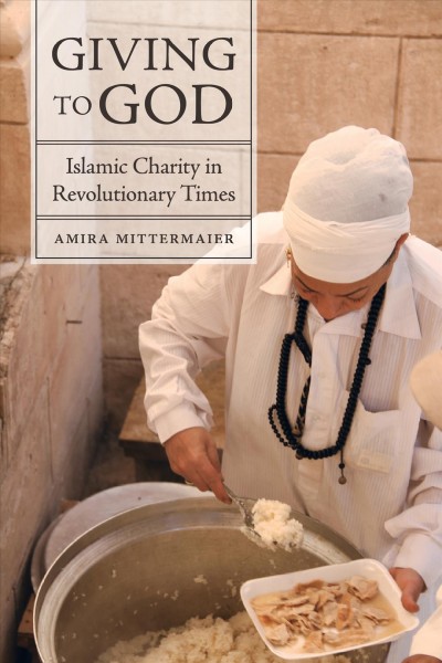 Giving to God : Islamic charity in revolutionary times / Amira Mittermaier.