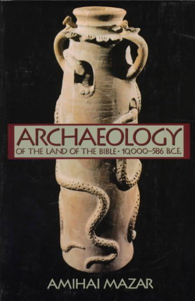 Archaeology of the land of the Bible, 10,000-586 B.C.E. / by Amihai Mazar.