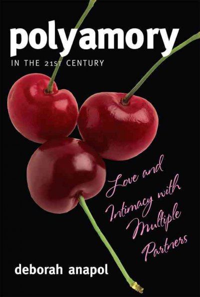 Polyamory in the twenty-first century : love and intimacy with multiple partners / Deborah Anapol.