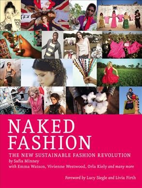 Naked fashion : the new sustainable fashion revolution / [author, editor and creative director: Safia Minney].