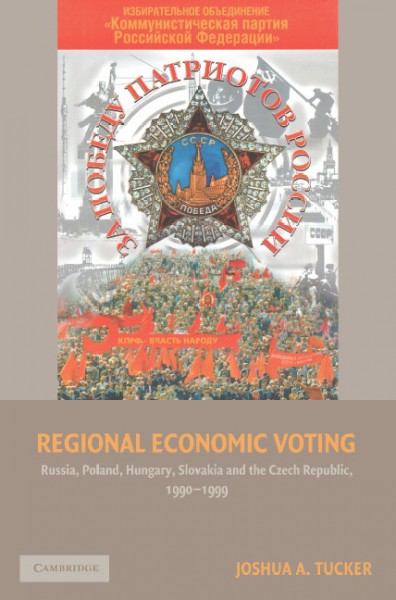 Regional economic voting : Russia, Poland, Hungary, Slovakia and the Czech Republic, 1990--1999 / Joshua A. Tucker.
