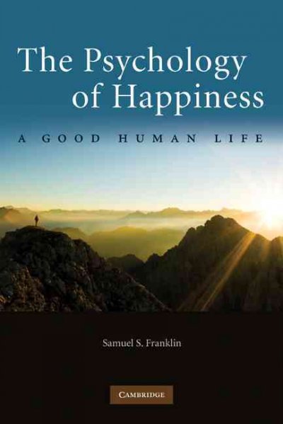 The psychology of happiness : a good human life / Samuel S. Franklin.