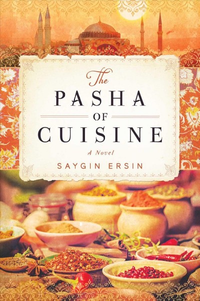 The pasha of cuisine : a novel / by Saygın Ersin ; translated by Mark Wyers.