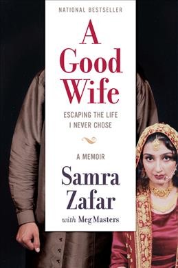 A good wife : escaping the life I never chose / Samra Zafar with Meg Masters.