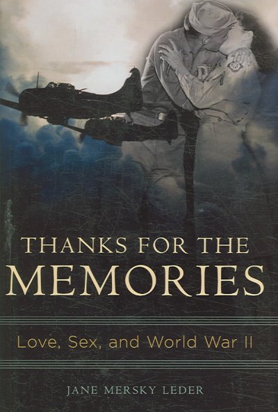 Thanks for the memories : love, sex, and World War II / Jane Mersky Leder.