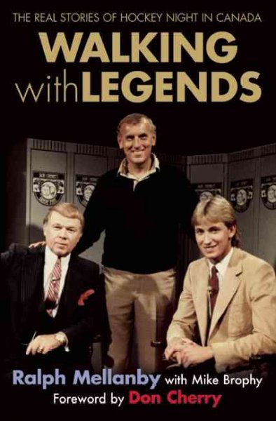 Walking with legends : the real stories of Hockey Night in Canada / Ralph Mellanby with Mike Brophy ; foreword by Don Cherry.