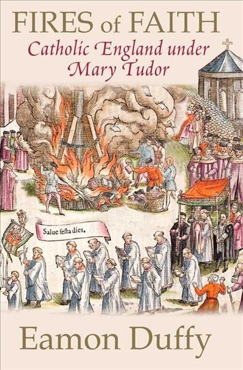 Fires of faith : Catholic England under Mary Tudor / Eamon Duffy.