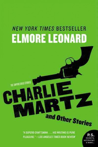 Charlie Martz and other stories : the unpublished stories / Elmore Leonard.