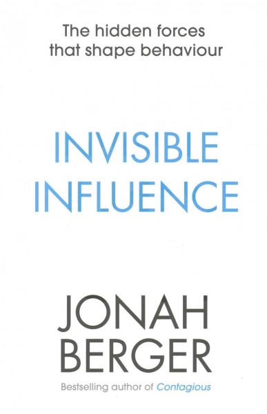 Invisible influence : the hidden forces that shape behaviour / Jonah Berger.