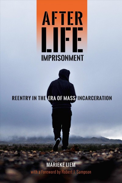 After life imprisonment : reentry in the era of mass incarceration / Marieke Liem ; foreword by Robert J. Sampson.
