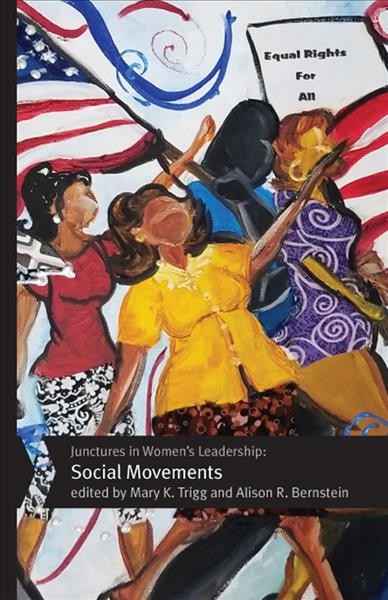 Junctures in women's leadership : social movements / edited by Mary K. Trigg and Alison R. Bernstein.