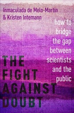 The fight against doubt : how to bridge the gap between scientists and the public / Inmaculada de Melo-Martín and Kristen Intemann.