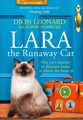 Lara the runaway cat : one cat's journey to discover home is where the heart is / Dion Leonard, with Sophie Pembroke.