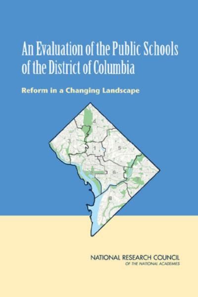 An evaluation of the public schools of the District of Columbia : reform in a changing landscape / Committee for the Five-Year (2009-2013) Summative Evaluation of the District of Columbia Public Schools, Board on Testing and Assessment, Division of Behavioral and Social Sciences and Education, National Research Council of the National Academies.