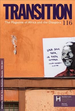 Transition. 116, Nelson Rolihlahla Mandela 1918-2013 : the magazine of Africa and the diaspora.