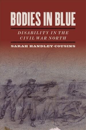 Bodies in blue : disability in the Civil War north / Sarah Handley-Cousins.