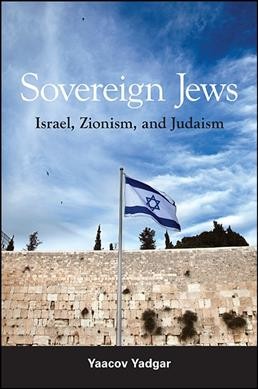 Sovereign Jews : Israel, Zionism, and Judaism / Yaacov Yadgar.