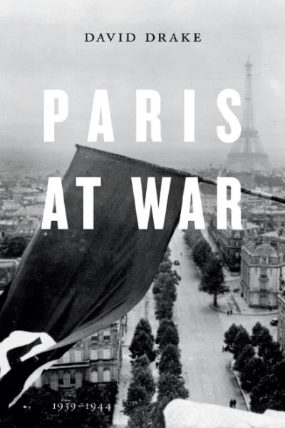Paris at war, 1939-1944 / David Drake.