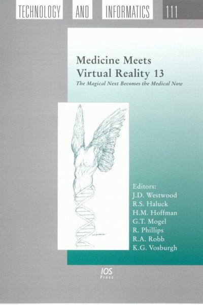 Medicine Meets Virtual Reality 13 : the Magical Next Becomes the Medical Now / edited by James D. Westwood [and others].