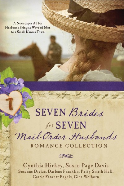 Seven brides for seven mail-order husbands romance collection / Cynthia Hickey ; Susan Page Davis ; Susanne Dietze ; Darlene Franklin ; Patty Smith Hall ; Carrie Fancett Pagels ; Gina Welborn.