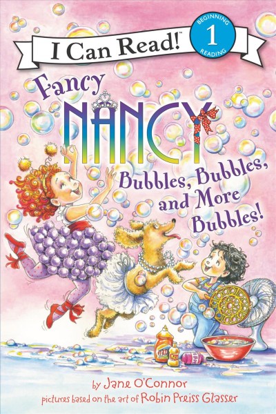 Fancy Nancy : bubbles, bubbles, and more bubbles! / by Jane O'Connor ; cover illustration by Robin Preiss Glasser ; interior illustrations by Ted Enik.