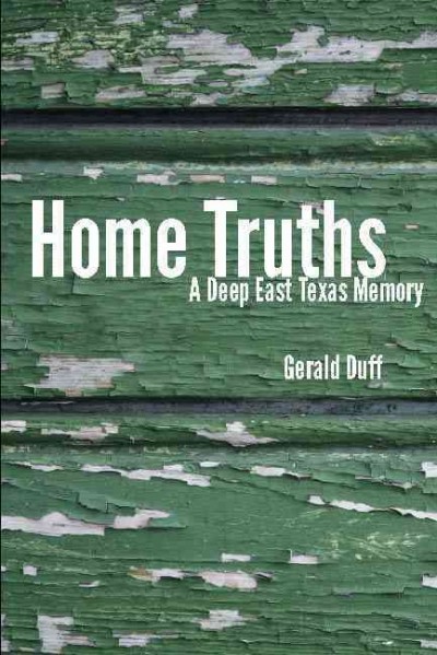 Home Truths : a Deep East Texas Memory.