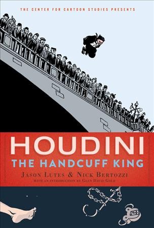 Houdini : the handcuff king / Jason Lutes & Nick Bertozzi ; with an introduction by Glen David Gold.