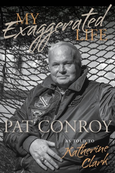 Pat Conroy : my exaggerated life / as told to Katherine Clark.