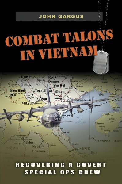 Combat Talons in Vietnam : recovering a covert special ops crew / John Gargus.