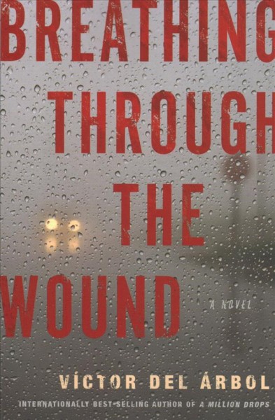 Breathing through the wound / Víctor del Árbol ; translated from the Spanish by Lisa Dillman.