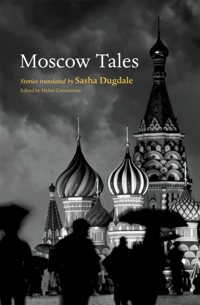 Moscow tales / stories translated by Sasha Dugdale ; edited by Helen Constantine.