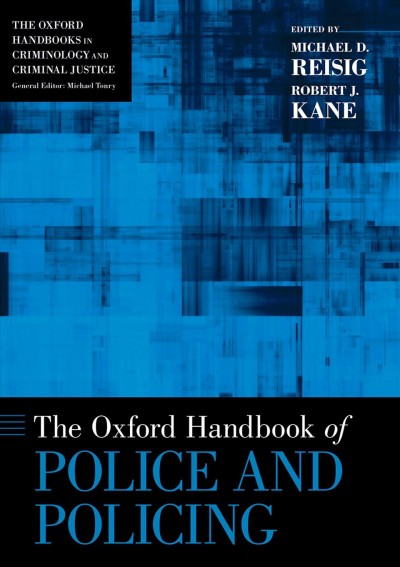 The Oxford handbook of police and policing / edited by Michael D. Reisig and Robert J. Kane.