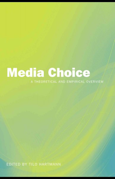 Media choice : a theoretical and empirical overview / edited by Tilo Hartmann.