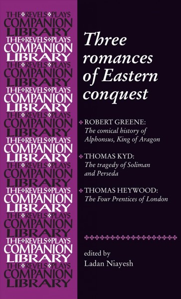 Three romances of Eastern conquest / edited by Ladan Niayesh.
