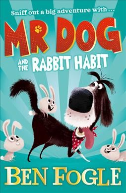 Mr Dog and the rabbit habit / Ben Fogle; with Steve Cole.